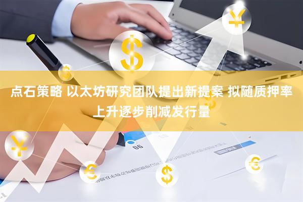点石策略 以太坊研究团队提出新提案 拟随质押率上升逐步削减发行量